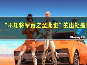 “不知将军宽之至此也”的出处是哪里