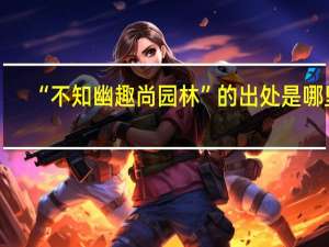 “不知幽趣尚园林”的出处是哪里