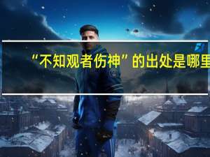 “不知观者伤神”的出处是哪里