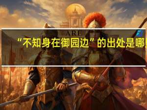 “不知身在御园边”的出处是哪里