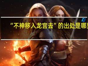 “不神移入龙宫去”的出处是哪里