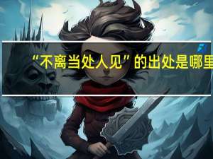 “不离当处人见”的出处是哪里