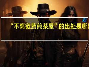 “不离链药煎茶屋”的出处是哪里