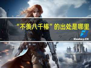 “不羡八千椿”的出处是哪里