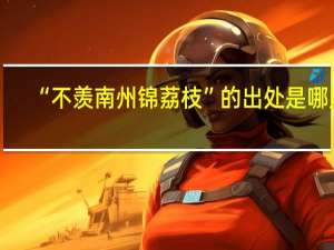 “不羡南州锦荔枝”的出处是哪里