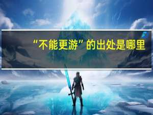 “不能更游”的出处是哪里