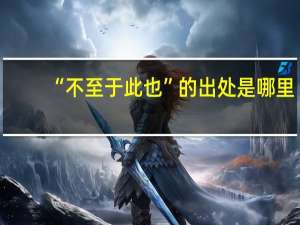 “不至于此也”的出处是哪里