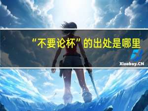 “不要论杯”的出处是哪里
