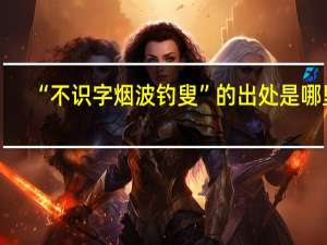 “不识字烟波钓叟”的出处是哪里