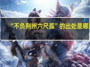 “不负荆州六尺孤”的出处是哪里