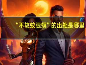 “不较蛟睫螟”的出处是哪里