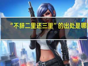 “不辞二里还三里”的出处是哪里