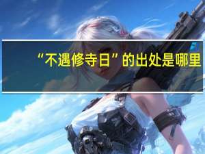 “不遇修寺日”的出处是哪里