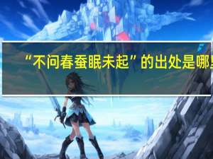 “不问春蚕眠未起”的出处是哪里