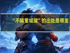 “不隔重城键”的出处是哪里