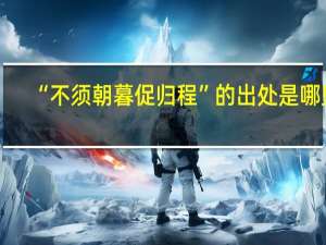 “不须朝暮促归程”的出处是哪里