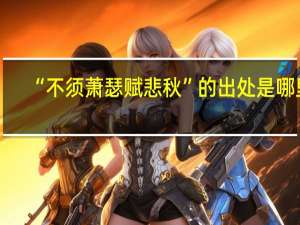 “不须萧瑟赋悲秋”的出处是哪里