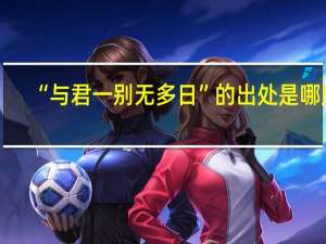 “与君一别无多日”的出处是哪里