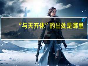 “与天齐休”的出处是哪里