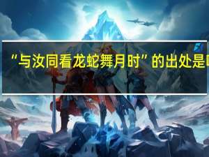 “与汝同看龙蛇舞月时”的出处是哪里