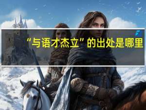 “与语才杰立”的出处是哪里