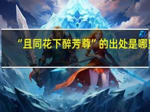 “且同花下醉芳尊”的出处是哪里