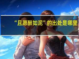 “且愿醉如泥”的出处是哪里