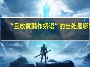 “且放黄鹂作娇语”的出处是哪里