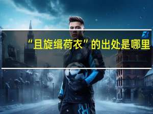 “且旋缉荷衣”的出处是哪里