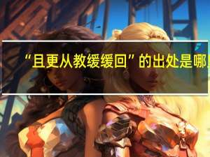 “且更从教缓缓回”的出处是哪里