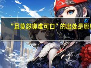 “且莫怨嗟难可口”的出处是哪里