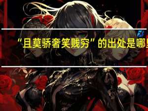 “且莫骄奢笑贱穷”的出处是哪里