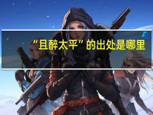 “且醉太平”的出处是哪里