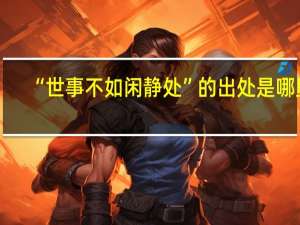 “世事不如闲静处”的出处是哪里