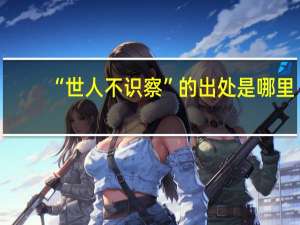 “世人不识察”的出处是哪里