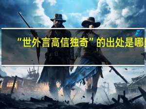 “世外言高信独奇”的出处是哪里