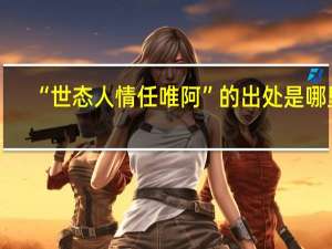 “世态人情任唯阿”的出处是哪里