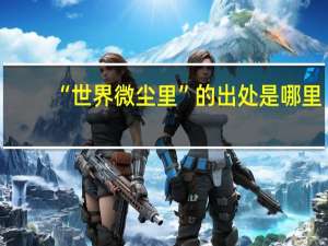 “世界微尘里”的出处是哪里