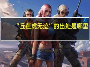 “丘在虎无迹”的出处是哪里