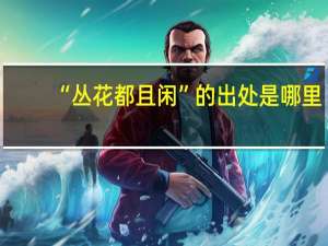 “丛花都且闲”的出处是哪里