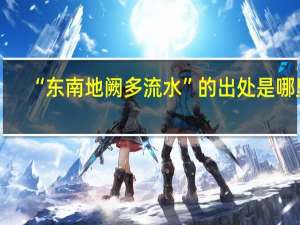 “东南地阙多流水”的出处是哪里