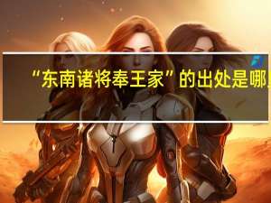 “东南诸将奉王家”的出处是哪里