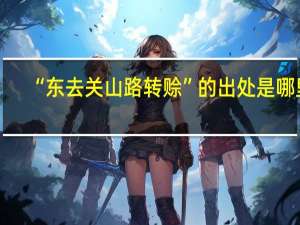 “东去关山路转赊”的出处是哪里