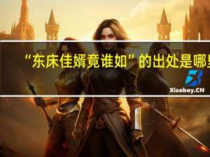 “东床佳婿竟谁如”的出处是哪里