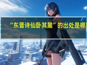 “东晋诗仙卧其麓”的出处是哪里