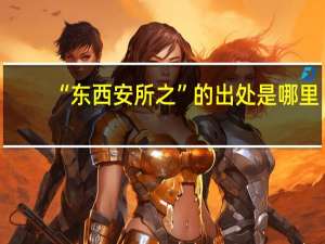 “东西安所之”的出处是哪里