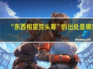 “东西相望贺头筹”的出处是哪里