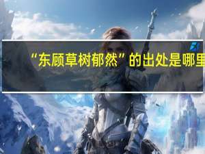 “东顾草树郁然”的出处是哪里