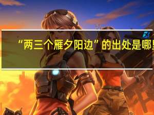 “两三个雁夕阳边”的出处是哪里