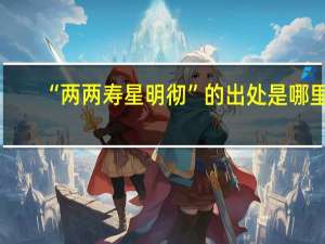 “两两寿星明彻”的出处是哪里